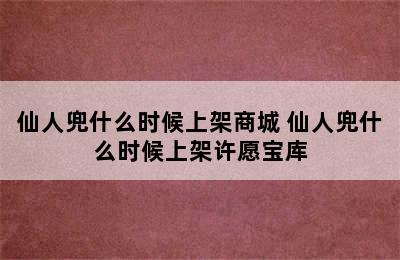 仙人兜什么时候上架商城 仙人兜什么时候上架许愿宝库